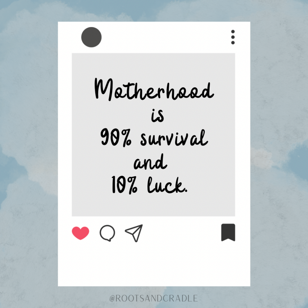 Motherhood is 90% survival