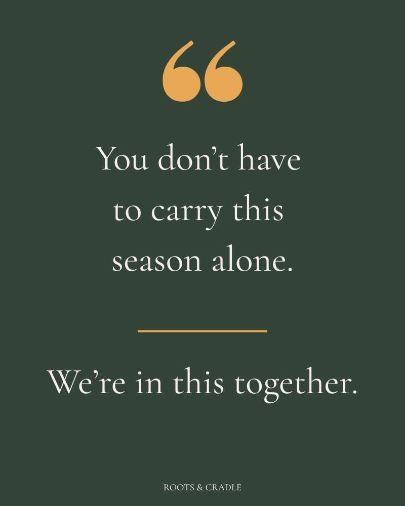 "you don't have to carry this season alone. We're in this together." roots & cradle
